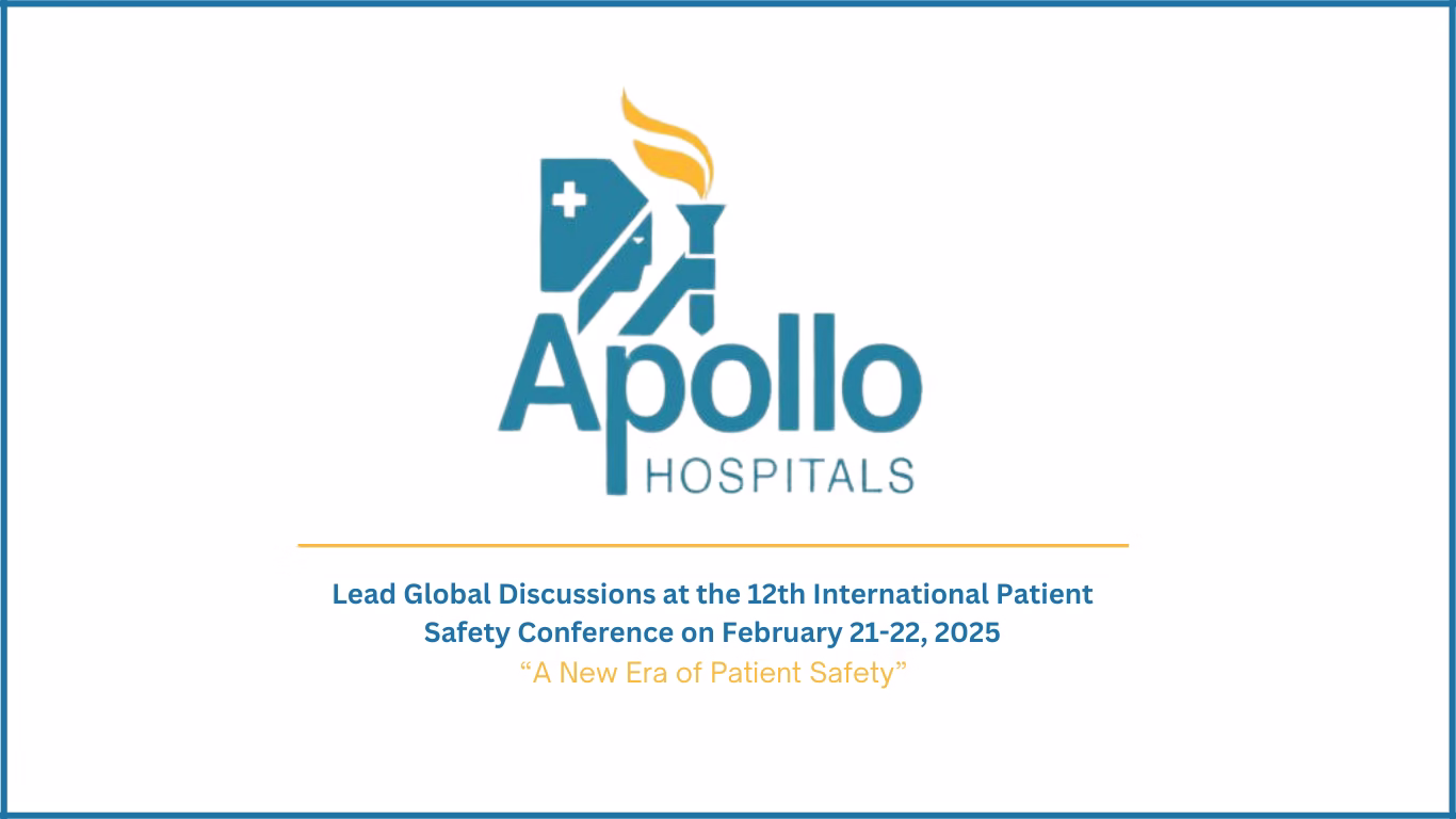 Save the Date: Apollo Hospitals to Lead Global Discussions at the 12th International Patient Safety Conference on February 21-22, 2025 1 Apollo Hospitals